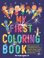 My First Coloring Book: For Kids Ages 1-5, make learning fun with the Alphabet from A to Z, Numbers, Shapes Animals, Trucks, Fruit, Vegetables and much more ...: My first toddler coloring book fun wit B092PGCRLS Book Cover
