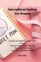 Intermittent Fasting for Women: An Easy And Understandable Guide for Every Age and Stage to Help You Lose Weight and Feel Great and Enjoy a Healthier Lifestyle. 1802857117 Book Cover