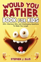 Would You Rather Book For Kids - 300+ Hilarious, Silly, and Challenging Questions To Make You Laugh B09GXDQ122 Book Cover