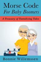 Morse Code for Baby Boomers: A Treasury of Tantalizing Tales 154830512X Book Cover