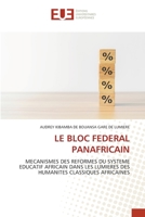 LE BLOC FEDERAL PANAFRICAIN: MECANISMES DES REFORMES DU SYSTEME EDUCATIF AFRICAIN DANS LES LUMIERES DES HUMANITES CLASSIQUES AFRICAINES (French Edition) 6203455830 Book Cover