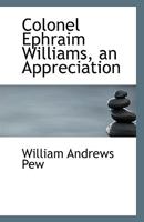 Colonel Ephraim Williams, an Appreciation 1113336684 Book Cover