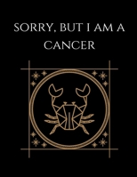 Sorry, But i am a cancer: Cancer Notebook Astrology Horoscope Zodiac signs 1677790717 Book Cover