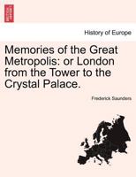 Memories of the Great Metropolis: Or, London from the Tower to the Crystal Palace 1241599114 Book Cover