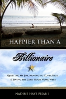 Happier Than a Billionaire: Quitting My Job, Moving to Costa Rica, and Living the Zero Hour Work Week 1463536100 Book Cover
