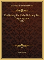 Ein Beitrag Zur Ueberlieferung Der Gregorlegende 1169470378 Book Cover