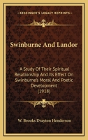 Swinburne and Landor: a study of their spiritual relationship and its effect on Swinburne's moral and poetic development 0548756392 Book Cover