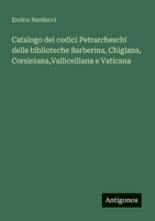 Catalogo dei codici Petrarcheschi delle biblioteche Barberina, Chigiana, Corsiniana, Vallicelliana e Vaticana (Italian Edition) 3563217408 Book Cover