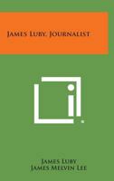 James Luby, journalist (American newspaperman, 1790-1933) 1258624613 Book Cover