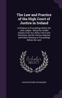 The law and practice of the High Court of Justice in Ireland: in relation to proceedings before the land judge : being the Landed Estates Court Act, ... relating to proceedings before the land 1240033877 Book Cover