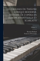 Les Origines Du Th��tre Lyrique Moderne. Histoire de l'Op�ra En Europe Avant Lully Et Scarlatti; Volume 71 1019200650 Book Cover
