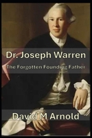 Dr. Joseph Warren: The Forgotten Founding Father B0DS8XQSXR Book Cover