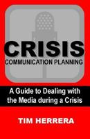 Crisis Communication Planning: A Guide to Dealing with the Media During a Crisis 1502473240 Book Cover