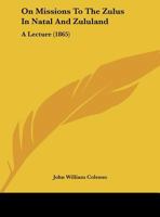 On Missions To The Zulus In Natal & Zululand: A Lecture 1295117908 Book Cover
