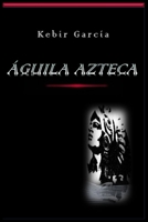 ÁGUILA AZTECA (Spanish Edition) B0H8P54RZN Book Cover