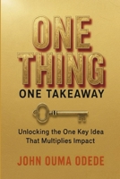 ONE THING ONE TAKEAWAY: Unlocking the One Key idea That Multiplies Impact B0G56Y2J9K Book Cover