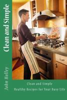 Clean and Simple: Healthy Recipes for Your Busy Life 1522826653 Book Cover