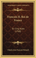 Francois II, Roi de France: En Cinq Actes 116553701X Book Cover