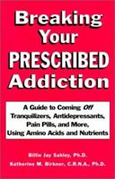 Break Your Prescribed Addition: A Guide To Coming Off Tranquilizers, Antidepressants (S.S.R.I.s, M.A.O.s) & More Using Amino Acids And Nutrient Therapy 1889391271 Book Cover