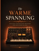 Die warme Spannung: Analoge Synthesizer meistern für zeitlosen Klang (German Edition) B0H6SW7Y6K Book Cover