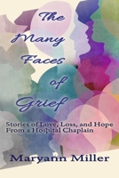 The Many Faces of Grief: Stories of Love, Loss, and Hope From a Hospital Chaplain 0986426946 Book Cover