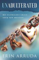 Unadulterated: His Scandalous Grace - Your New Identity 0578459809 Book Cover