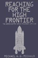 Reaching for the High Frontier: The American Pro-Space Movement, 1972-84 0275921514 Book Cover