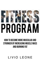 Fitness Program: How to Become More Muscular and Stronger by Increasing Muscle Mass and Burning Fat 1802930191 Book Cover