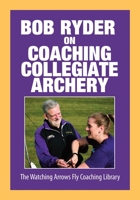 Bob Ryder on Coaching Collegiate Archery 0578586517 Book Cover
