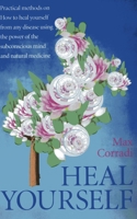 Heal Yourself: Practical Methods On How to Heal Yourself From Any Disease Using the Power of the Subconscious Mind and Natural Medicine. 1782790306 Book Cover
