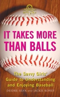 It Takes More Than Balls: The Savvy Girls' Guide to Understanding and Enjoying Baseball 1602396310 Book Cover