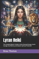 Lyran Reiki: The Complete Master’s Guide to Feline Starseed Energy, Cosmic Courage, Soul Memory, and Galactic Spiritual Protection (Galactic Reiki Collection) B0H62JLLTY Book Cover