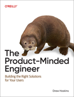 The Product-Minded Engineer: Building the Right Solutions for Your Users 1098173732 Book Cover