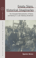 Empty Signs, Historical Imaginaries: The Nationalization of Names and Naming in Dualist Hungary 1789206340 Book Cover