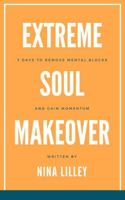 Extreme Soul Makeover: 7 Days to Remove Mental Blocks and Gain Momentum 1735020915 Book Cover