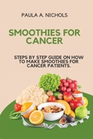 Smoothies for Cancer: Steps by Step Guide on How to Make Smoothies for Cancer Patients. B0BV1XJBKM Book Cover