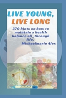 LIVE YOUNG, LIVE LONG: 370 health Hints for effective, healthy Lifestyle B0CQXWW2N2 Book Cover
