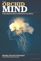 The Orchid Mind: Cultivating the Ideal Conditions for Your Nature (Orquidia Books) 1067612130 Book Cover