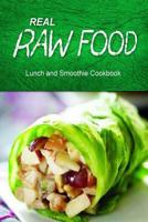 Real Raw Food - Lunch and Smoothie Cookbook: Raw Diet Cookbook for the Raw Lifestyle 1500186864 Book Cover