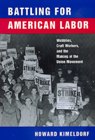 Battling for American Labor: Wobblies, Craft Workers, and the Making of the Union Movement 0520218337 Book Cover