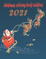 christmas coloring book toddlers 2021: A festive coloring book that features a lot of fun and funny heart drawings for clues, reindeer, elves, animals B08PLKC1B2 Book Cover