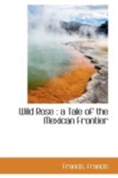 Wild Rose: A Tale of the Mexican Frontier 1241236240 Book Cover
