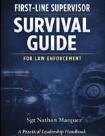 First-Line Supervisor Survival Guide for Law Enforcement: A Practical Leadership and Risk-Management Handbook B0GDQWYBTP Book Cover