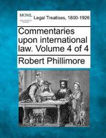 Commentaries Upon International Law; Volume 4 1240037961 Book Cover