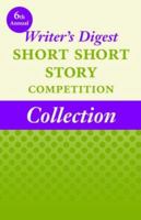 6th Annual Writer's Digest Short Short Story Competition Collection 1412091160 Book Cover