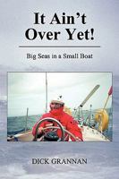 It Ain't Over Yet!: Big Seas in a Small Boat 1426935129 Book Cover