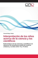 Interpretación de los niños acerca de la ciencia y los científicos: Estereotipos de las ciencias y científicos en alumnos de enseñanza media de ... rurales entre 13 y 14 años 3659072702 Book Cover