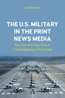 U. S. Military in the Print News Media : Service and Sacrifice in Contemporary Discourse 1839998008 Book Cover