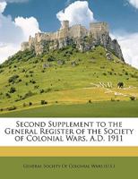 Second Supplement to the General Register of the Society of Colonial Wars, A.D. 1911 9353800390 Book Cover