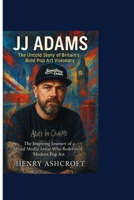 JJ ADAMS : The Untold Story of Britain’s Bold Pop Art Visionary: The Inspiring Journey of a Mixed Media Artist Who Redefined Modern Pop Art B0FPQ4S6JV Book Cover